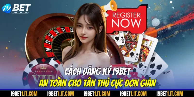 Cách đăng ký I9BET an toàn cho tân thủ cực đơn giản