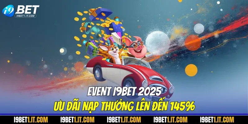 Event I9BET 2025 ưu đãi nạp thưởng lên đến 145%