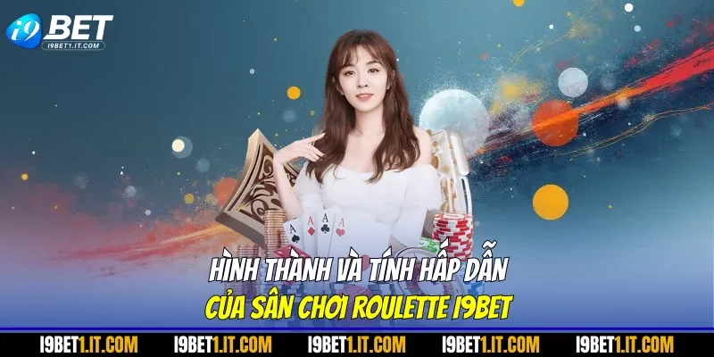 Hình thành và tính hấp dẫn của sân chơi Roulette I9BET