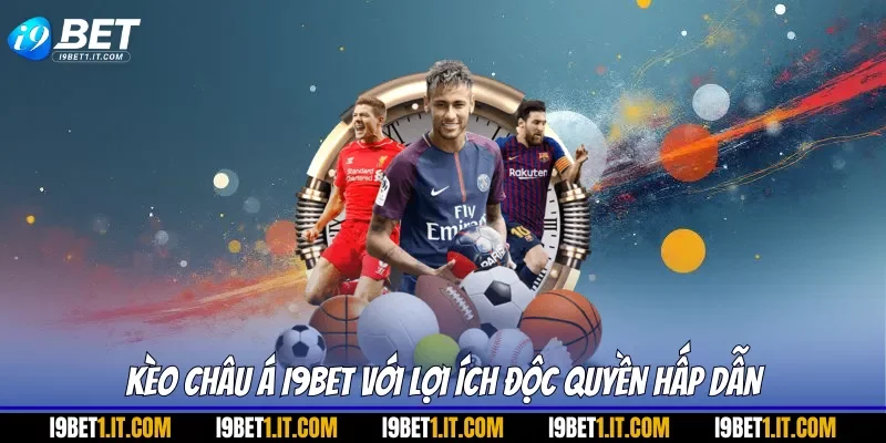 Kèo Châu Á I9BET với lợi ích độc quyền hấp dẫn