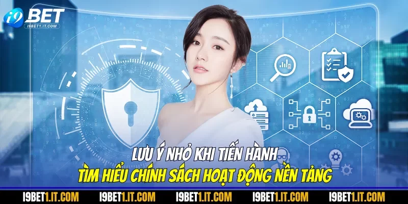 Lưu ý nhỏ khi tiến hành tìm hiểu chính sách hoạt động nền tảng