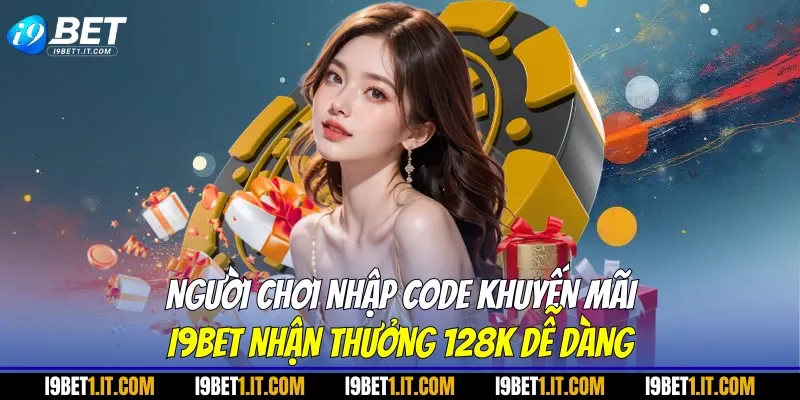 Người chơi nhập code khuyến mãi I9BET nhận thưởng 128K dễ dàng