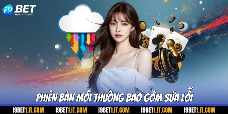 Phiên bản mới thường bao gồm sửa lỗi