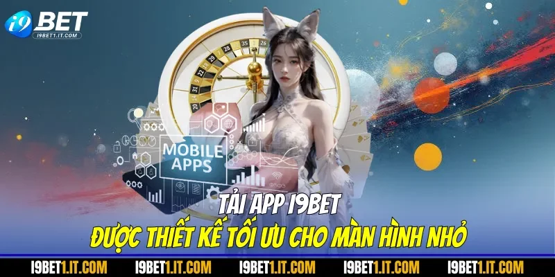 Tải app I9BET được thiết kế tối ưu cho màn hình nhỏ