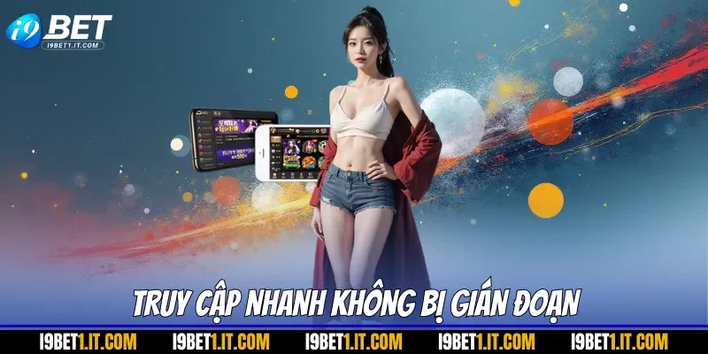 Truy cập nhanh không bị gián đoạn